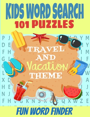 Kids Word Search 101 Puzzles: Travel and Vacation Theme Fun Word Finder Puzzle Book Fun and Challenging Puzzles for Kids 5-12 Ages All Travel Related Loads of Fun and Hours of Entertainment - Press, Go There