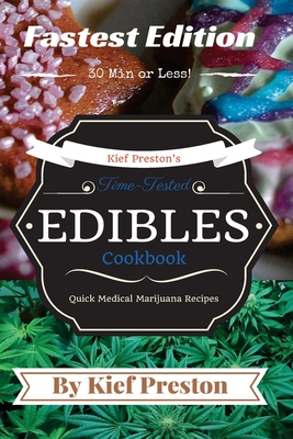 Kief Preston's Time-Tested FASTEST Edibles Cookbook: Quick Medical Marijuana Recipes - 30 Minutes or Less - Preston, Kief