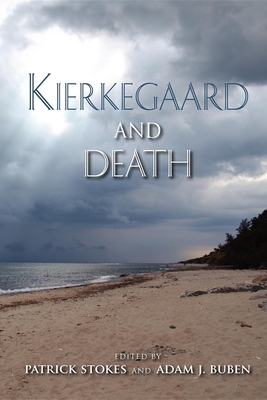 Kierkegaard and Death - Stokes, Patrick (Editor), and Buben, Adam (Editor), and Duckles, Ian (Contributions by)