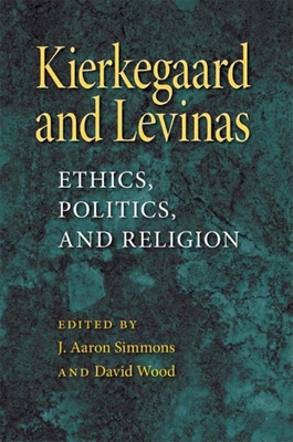 Kierkegaard and Levinas: Ethics, Politics, and Religion - Simmons, J Aaron (Editor), and Wood, David (Editor)