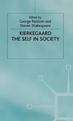 Kierkegaard: The Self in Society - Pattison, G. (Editor), and Shakespeare, Steven