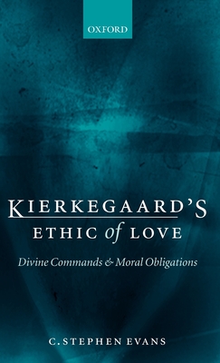 Kierkegaard's Ethic of Love: Divine Commands and Moral Obligations - Evans, C Stephen, PhD