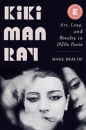 Kiki Man Ray: Art, Love and Rivalry in 1920s Paris
