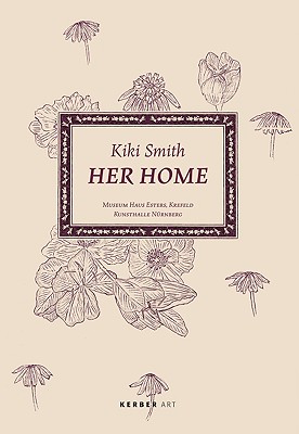 Kiki Smith: Her Home - Smith, Kiki (Text by), and Seifermann, Ellen (Text by), and Hentschel, Martin (Text by)
