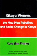 Kikuyu Women, the Mau Mau Rebellion, and Social Change in Kenya