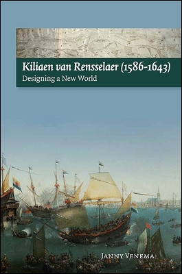 Kiliaen Van Rensselaer (1586-1643): Designing a New World - Venema, Janny