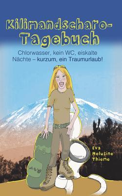 Kilimandscharo-Tagebuch: Chlorwasser, Kein Wc, Eiskalte Naechte - Kurzum, Ein Traumurlaub! - Thieme, Eva Melusine