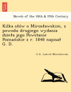 Kilka S O W O Miros Awskim, Z Powodu Drugiego Wydania Dzie a Jego Powstanie Poznan Skie Z R. 1848 Napisa G. D.