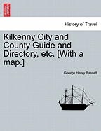 Kilkenny City and County Guide and Directory, Etc. [With a Map.]