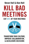 Kill Bad Meetings: Cut half your meetings and transform your productivity
