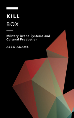 Kill Box: Military Drone Systems and Cultural Production - Adams, Alex