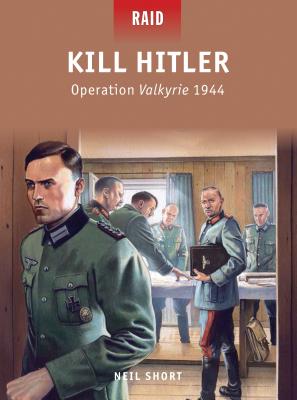 Kill Hitler: Operation Valkyrie 1944 - Short, Neil