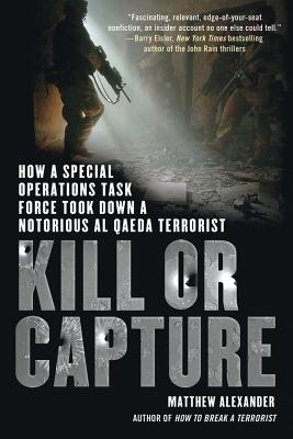 Kill or Capture: How a Special Operations Task Force Took Down a Notorious al Qaeda Terrorist - Alexander, Matthew