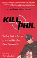 Kill Phil: The Fast Track to Success in No-Limit Hold 'em Poker Tournaments - Rodman, Blair, and Nelson, Lee, and Hellmuth, Phil, Jr. (Foreword by)