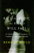 Kill the Body, the Head Will Fall: Closer Look at Women, Violence and Aggression - Denfeld, Rene