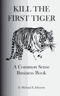 Kill the First Tiger a Common Sense Business Book