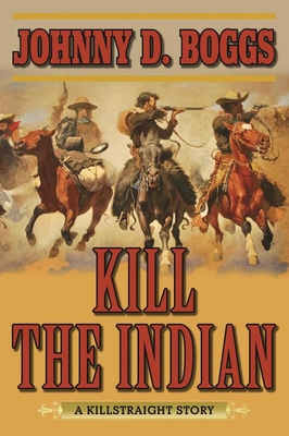Kill the Indian: A Killstraight Story - Boggs, Johnny D.