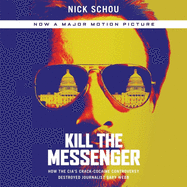 Kill the Messenger: How the Cia's Crack-Cocaine Controversy Destroyed Journalist Gary Webb