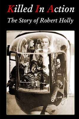 Killed In Action: The Story of Robert Holly - Kohler, David