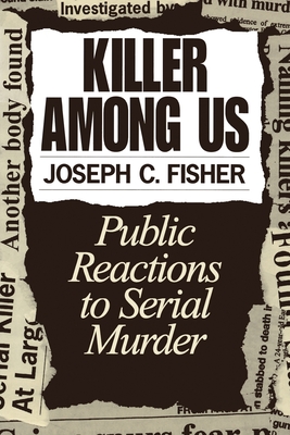 Killer Among Us: Public Reactions to Serial Murder - Fisher, Joseph C
