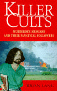 Killer Cults: Murderous Messiahs & Their Fanatical Followers
