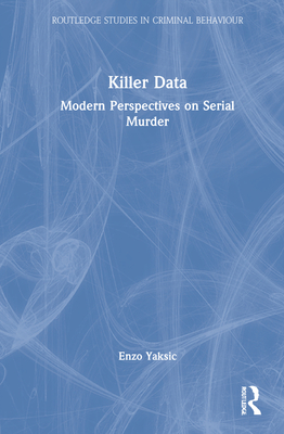 Killer Data: Modern Perspectives on Serial Murder - Yaksic, Enzo