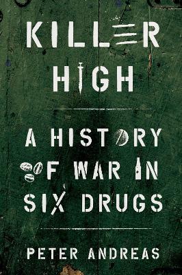 Killer High: A History of War in Six Drugs - Andreas, Peter