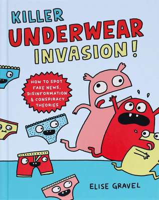 Killer Underwear Invasion!: How to Spot Fake News, Disinformation & Conspiracy Theories - Gravel, Elise