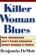 Killer Woman Blues: Why Americans Can't Think Straight about Gender and Power