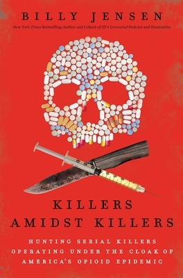 Killers Amidst Killers: Hunting Serial Killers Operating Under the Cloak of America's Opioid Epidemic - Jensen, Billy