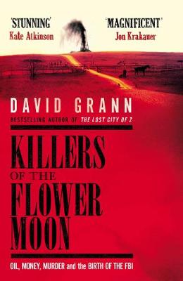 Killers of the Flower Moon: Oil, Money, Murder and the Birth of the FBI - Grann, David