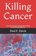 Killing Cancer: Fire Your Doctor & Heal Your Body From The Inside Out