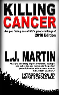Killing Cancer: One Man's Journey Down the Cancer Trail...: 2018 Edition - Martin, L J