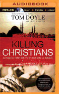 Killing Christians: Living the Faith Where It's Not Safe to Believe