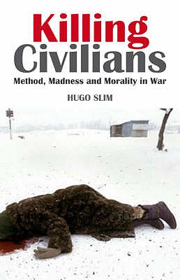 Killing Civilians: Method, Madness and Morality in War - Slim, Hugo
