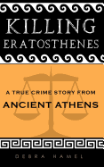 Killing Eratosthenes: A True Crime Story from Ancient Athens
