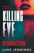 Killing Eve: Resurrection: A BRAND NEW obsessive, epic game of cat and mouse from Luke Jennings, author of the TV sensation KILLING EVE