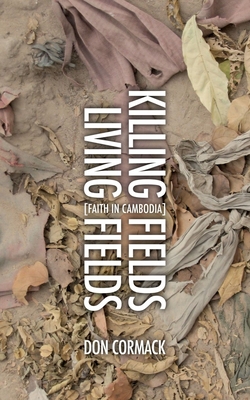 Killing Fields Living Fields: Faith in Cambodia - Cormack, Don