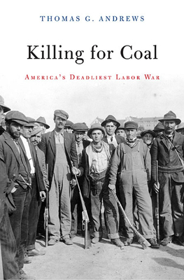 Killing for Coal: America's Deadliest Labor War - Andrews, Thomas G