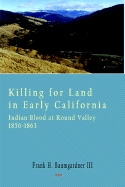 Killing for Land in Early California - Indian Blood at Round Valley