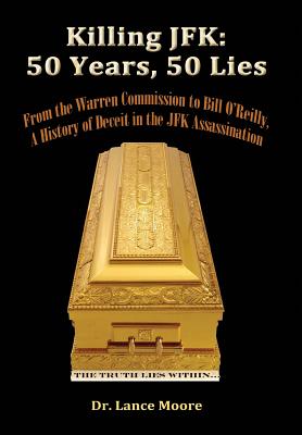 Killing JFK: 50 Years, 50 Lies: From the Warren Commission to Bill O'Reilly, A History of Deceit in the Kennedy Assassination - Moore, Lance, Dr.