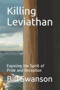 Killing Leviathan: Exposing the Spirit of Pride and Deception (with study guide)