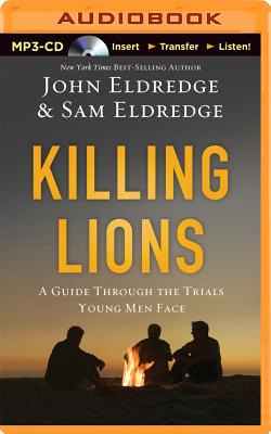 Killing Lions: A Guide Through the Trials Young Men Face - Eldredge, John (Read by), and Eldredge, Samuel (Read by)