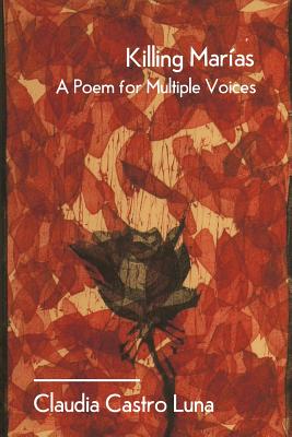 Killing Marias: A Poem For Multiple Voices - Luna, Claudia Castro