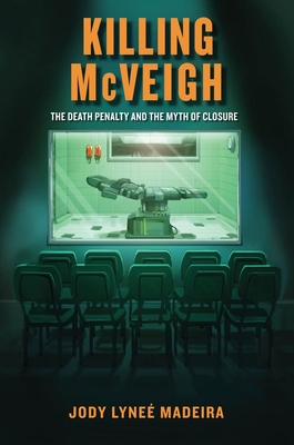 Killing McVeigh: The Death Penalty and the Myth of Closure - Madeira, Jody Lyne