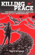 Killing Peace: Colombia's Conflict and the Failure of U.S. Intervention