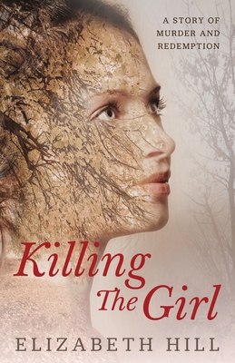 Killing The Girl: A story of murder and redemption - Hill, Elizabeth