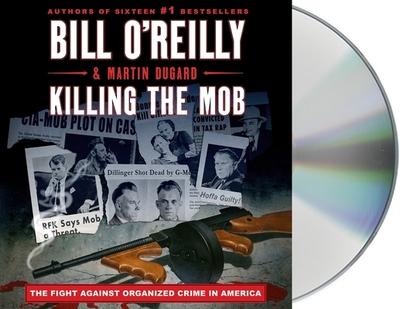 Killing the Mob: The Fight Against Organized Crime in America - O'Reilly, Bill, and Dugard, Martin, and Petkoff, Robert (Read by)