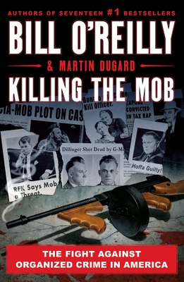Killing the Mob: The Fight Against Organized Crime in America - O'Reilly, Bill, and Dugard, Martin