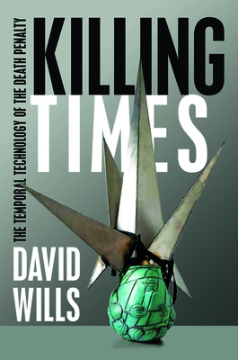 Killing Times: The Temporal Technology of the Death Penalty - Wills, David